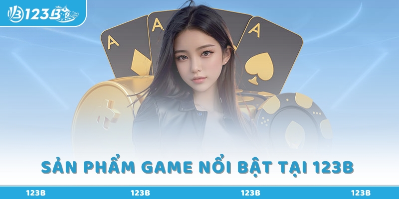 Sảnh Game Nổ Bật Tại Nhà Cái 123 B